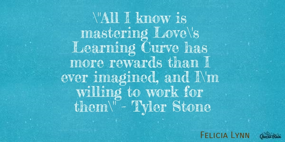 all i know is mastering loves learning curve has more rewards than i ever...