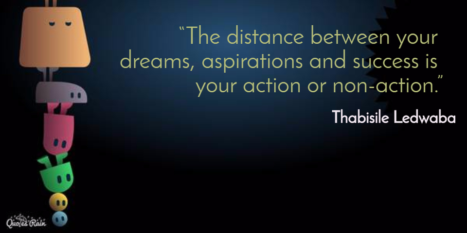 the distance between your dreams aspirations and success is your action or...