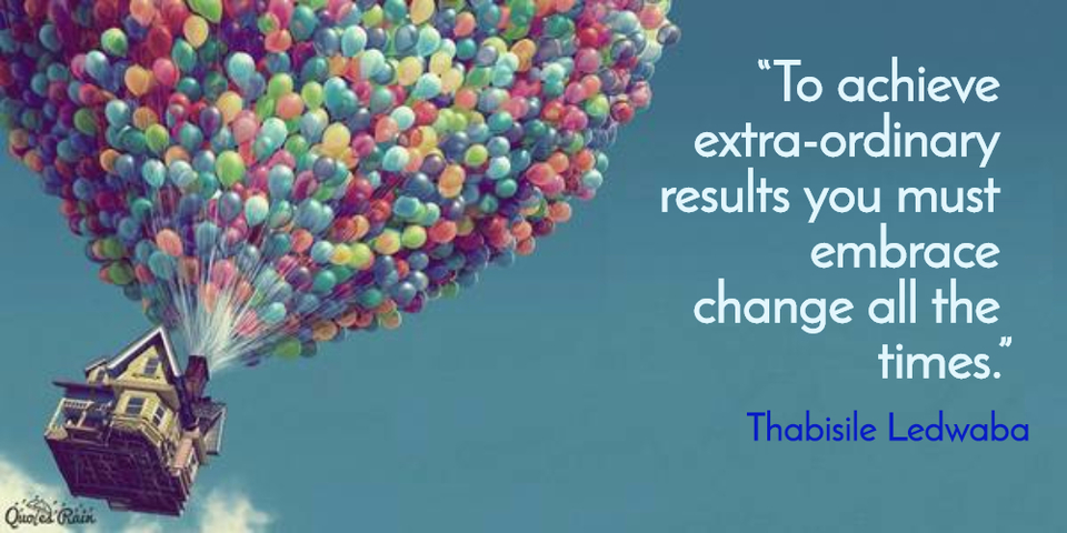 to achieve extraordinary results you must embrace change all the times...
