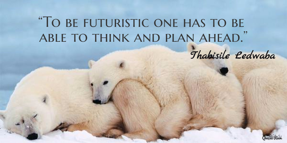 to be futuristic one has to be able to think and plan ahead...