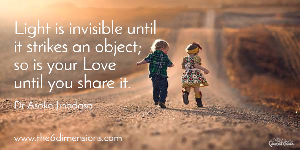 light is invisible until it strikes an object so is your love until you share it...