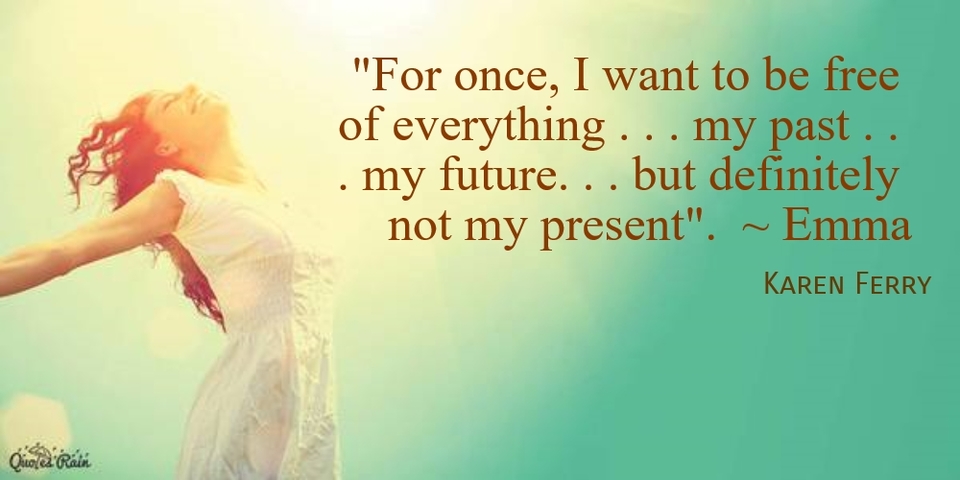for once i want to be free of everything my past my future but...