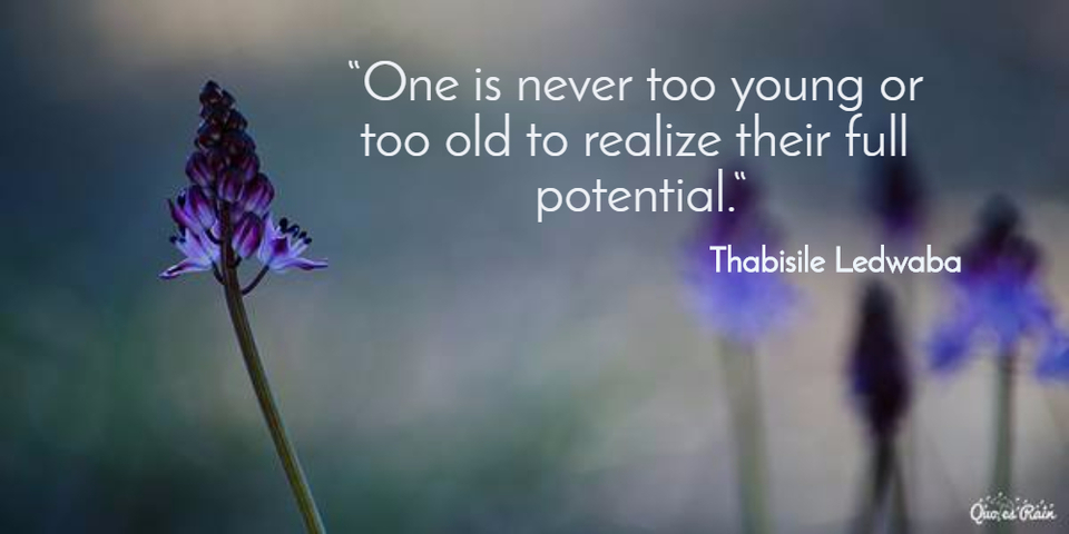one is never too young or too old to realize their full potential...