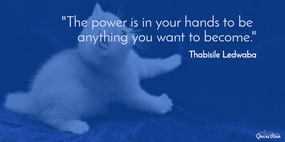 the power is in your hands to be anything you want to become...