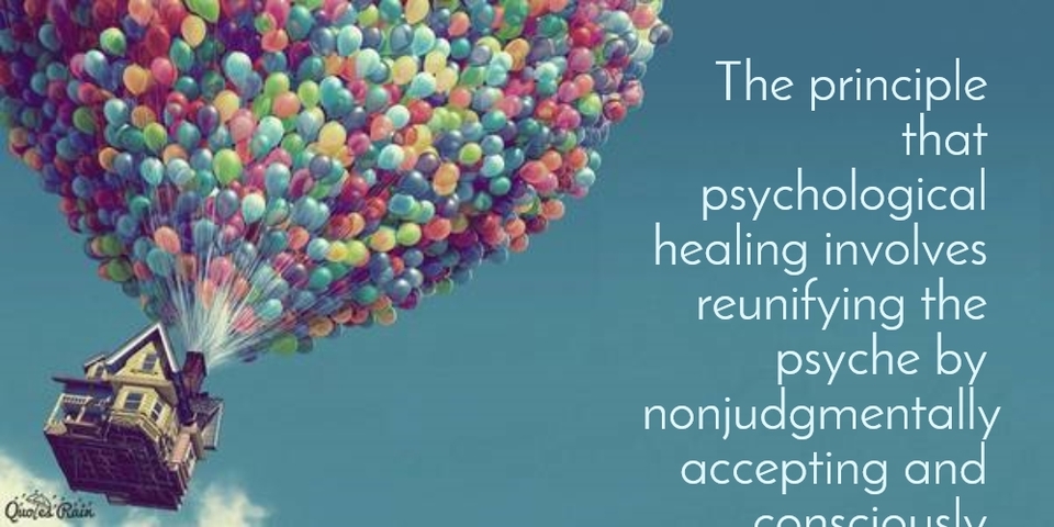 the principle that psychological healing involves reunifying the psyche by...
