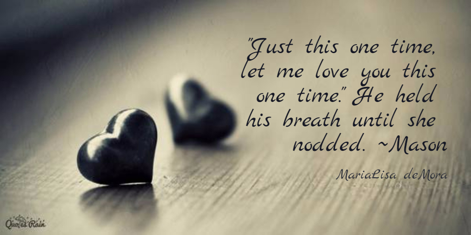 just this one time let me love you this one time he held his breath until she...