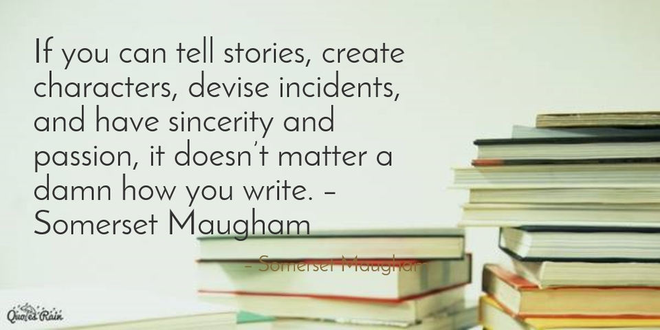 if you can tell stories create characters devise incidents and have sincerity and...