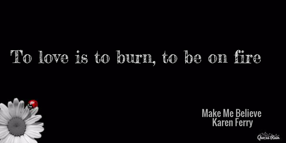 to love is to burn to be on fire...