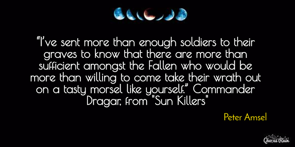 ive sent more than enough soldiers to their graves to know that there are more than...