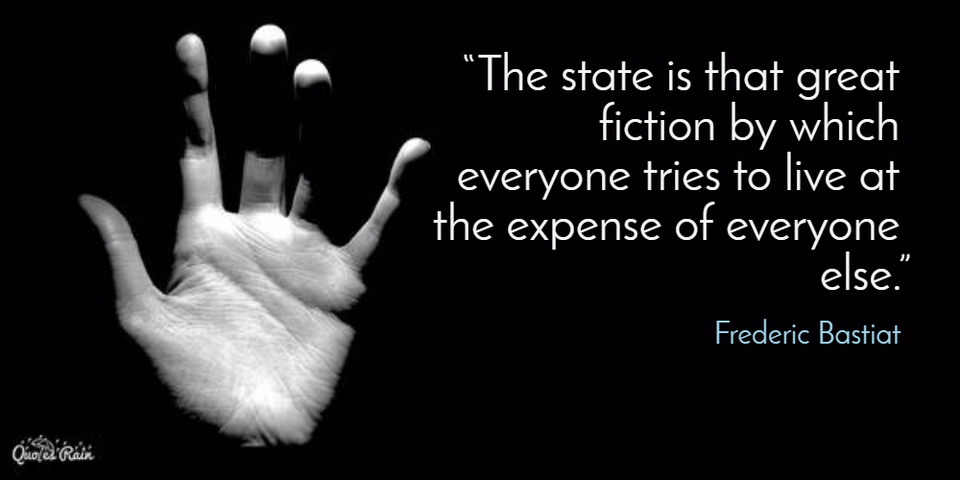the state is that great fiction by which everyone tries to live at the expense of...
