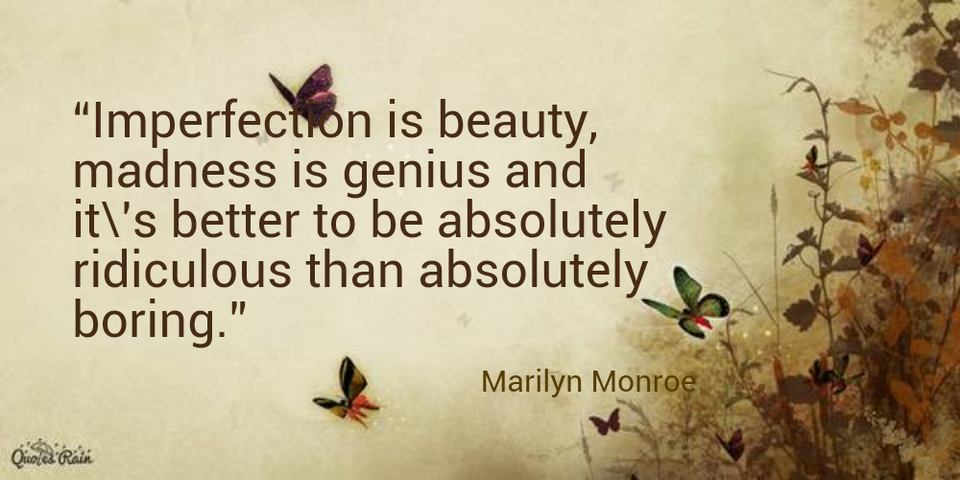 imperfection is beauty madness is genius and its better to be absolutely...