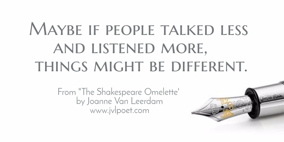 maybe if people talked less and listened more things might be different...