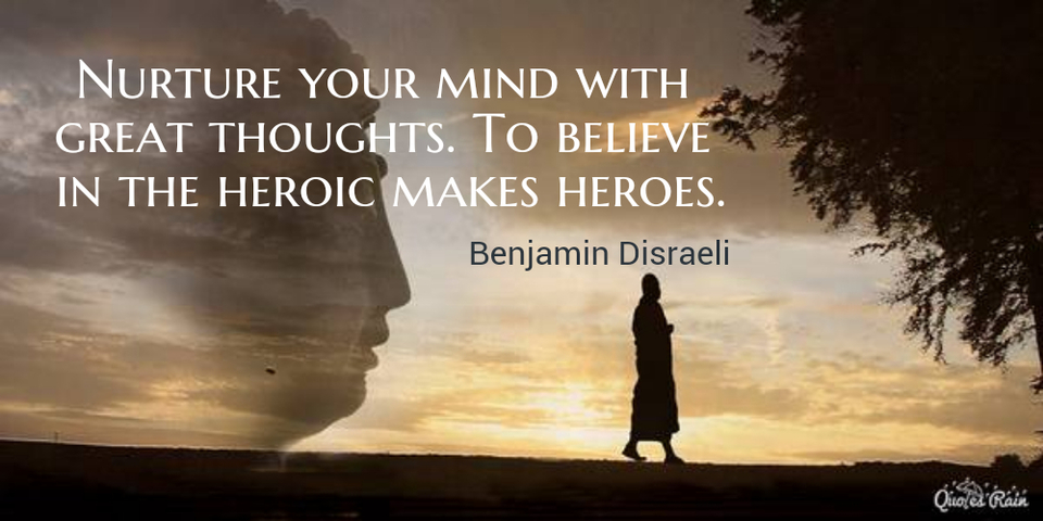nurture your mind with great thoughts to believe in the heroic makes heroes...