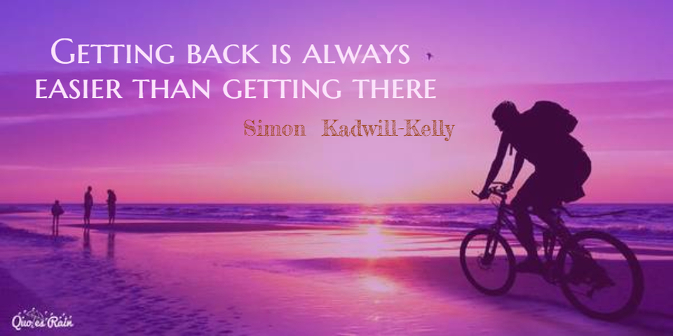 getting back is always easier than getting there...