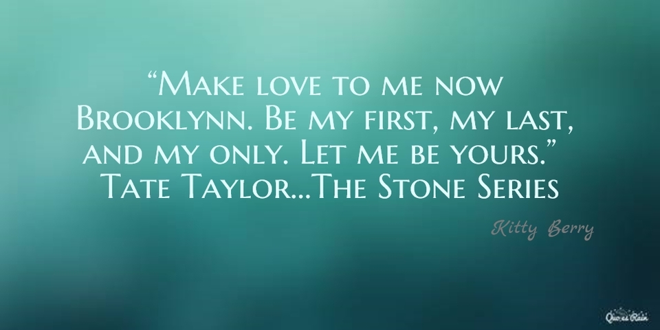 make love to me now brooklynn be my first my last and my only let me be yours...