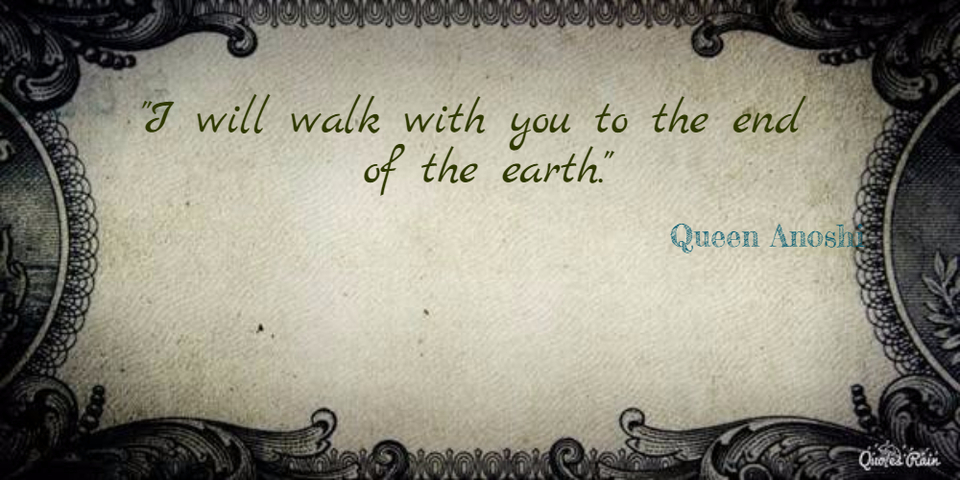i will walk with you to the end of the earth...
