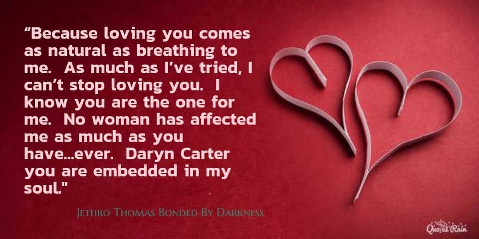 because loving you comes as natural as breathing to me as much as ive tried i...