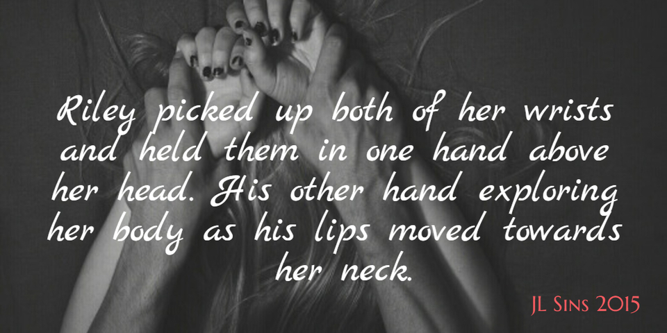 riley picked up both of her wrists and held them in one hand above her head his other...