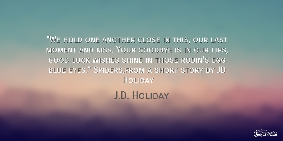 we hold one another close in this our last moment and kiss your goodbye is in our...