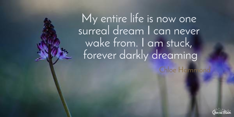 my entire life is now one surreal dream i can never wake from i am stuck forever darkly...