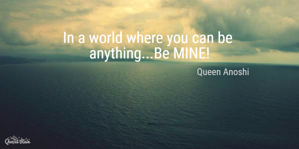 in a world where you can be anythingbe mine...