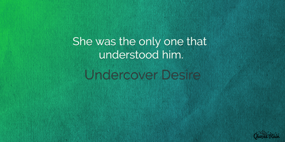 she was the only one that understood him...