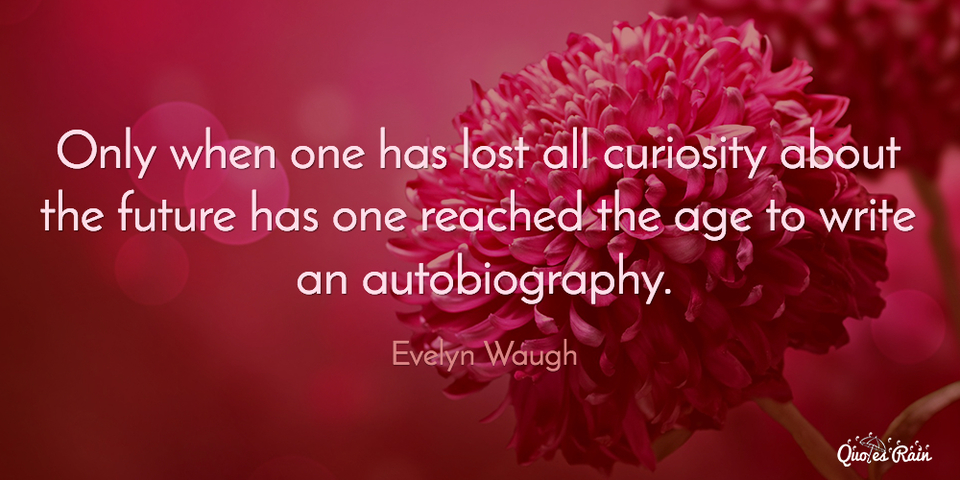 only when one has lost all curiosity about the future has one reached the age to write an...