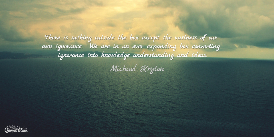 there is nothing outside the box except the vastness of our own ignorance we are in an...