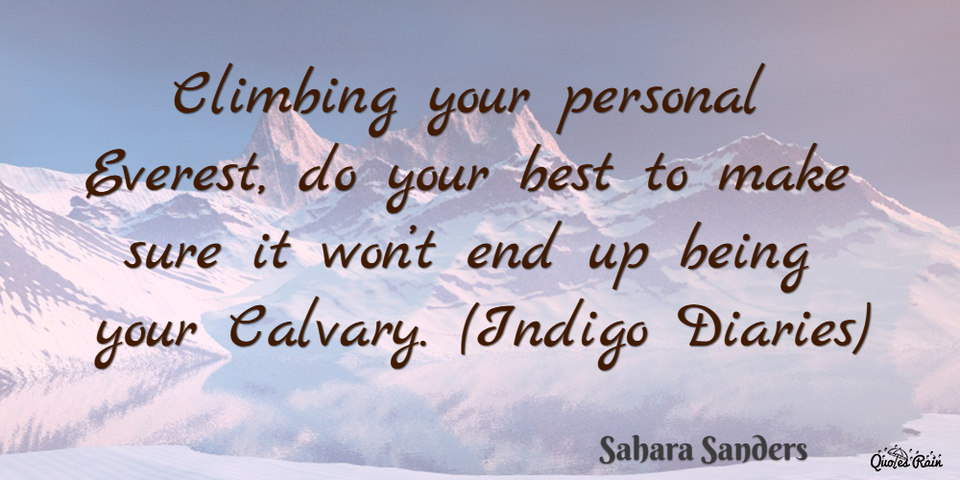 climbing your personal everest do your best to make sure it wont end up being your...