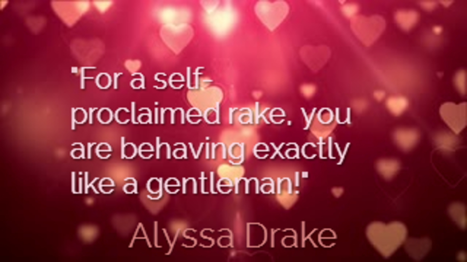 for a self proclaimed rake you are behaving exactly like a gentleman...