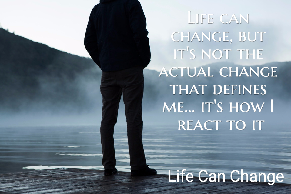 life can change but its not the actual change that defines me its how i react to...