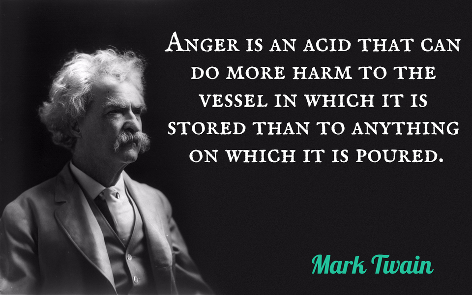 anger is an acid that can do more harm to the vessel in which it is stored than to...