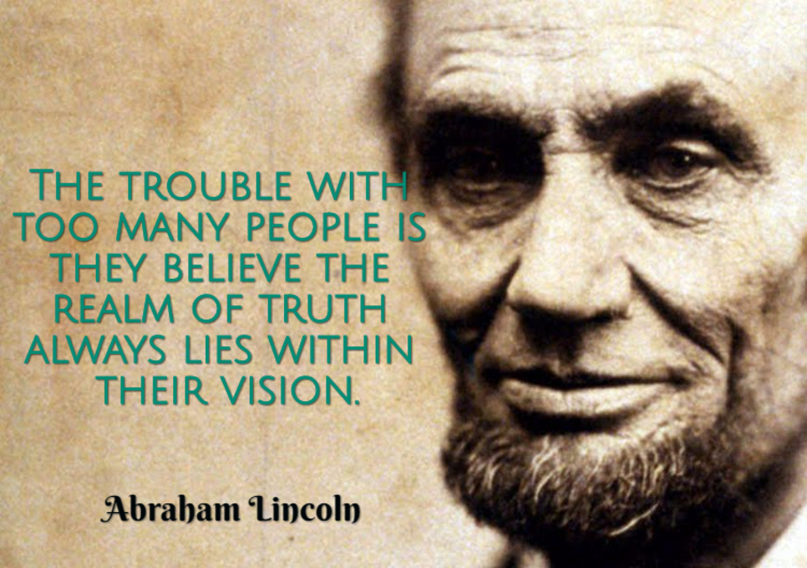 the trouble with too many people is they believe the realm of truth always lies within...