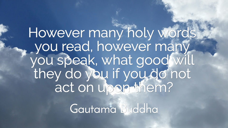 however many holy words you read however many you speak what good will they do you if...