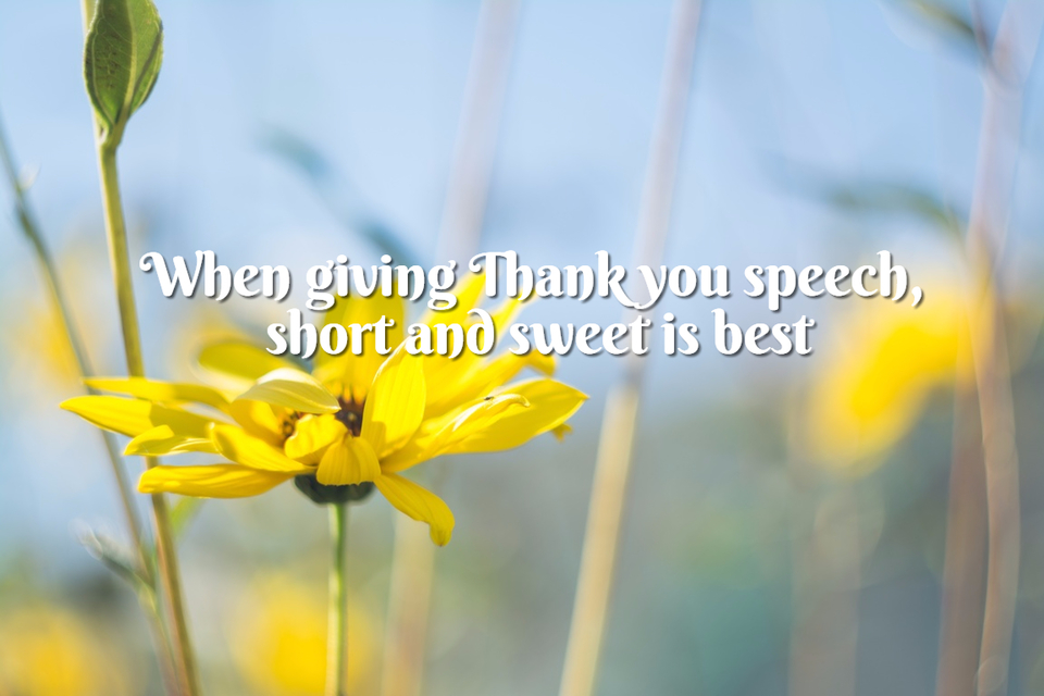 when giving thank you speech short and sweet is best...