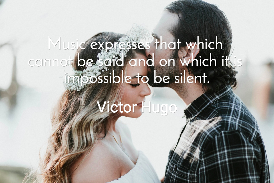 music expresses that which cannot be said and on which it is impossible to be silent...