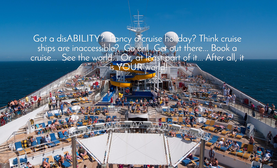got a disability fancy a cruise holiday think cruise ships are inaccessible go on...