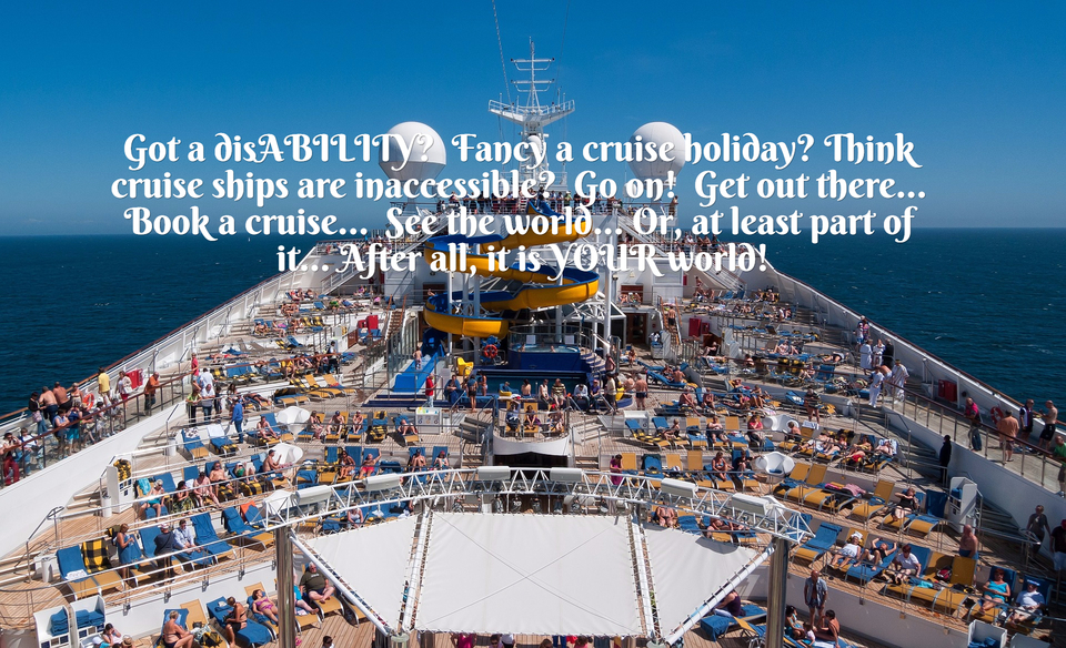 got a disability fancy a cruise holiday think cruise ships are inaccessible go on...