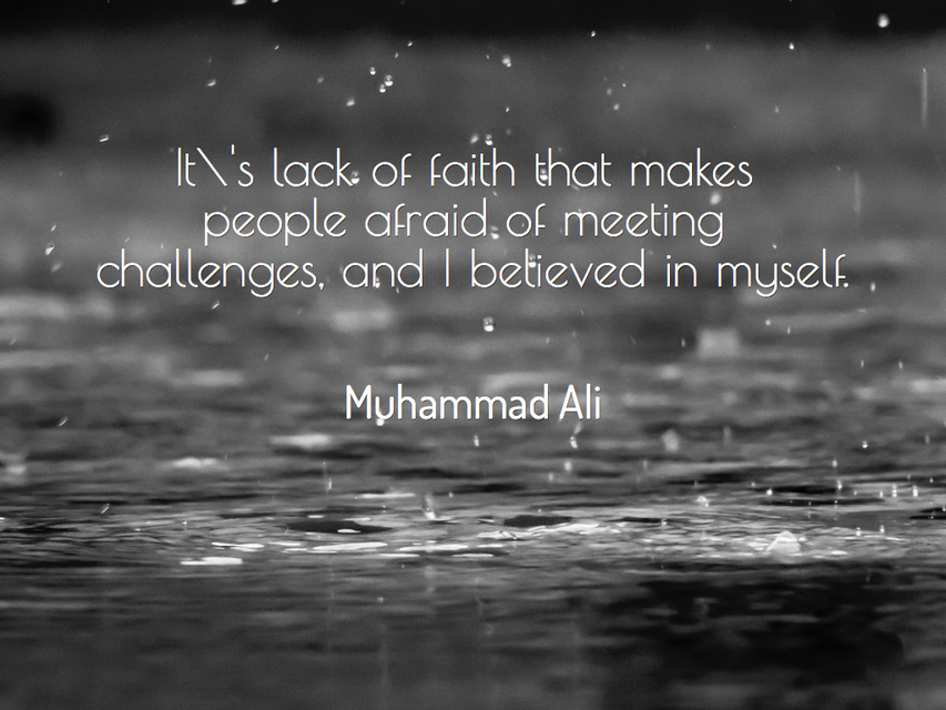 its lack of faith that makes people afraid of meeting challenges and i believed in...