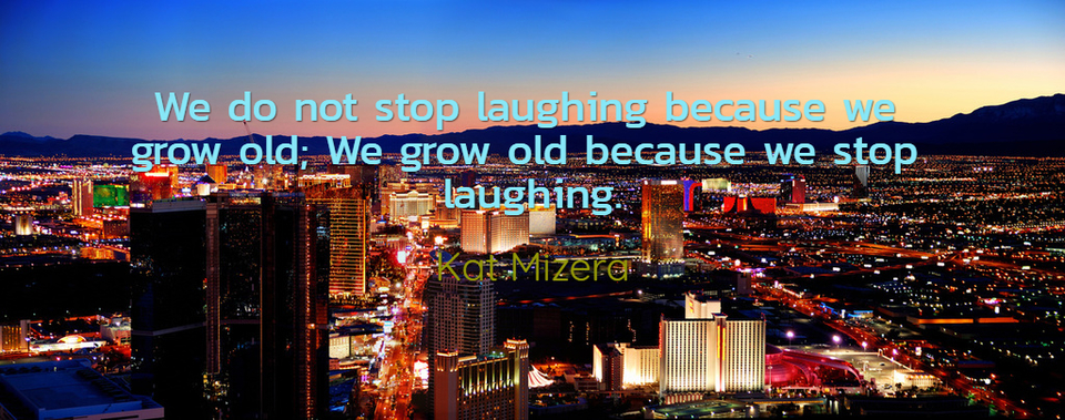 we do not stop laughing because we grow old we grow old because we stop laughing...