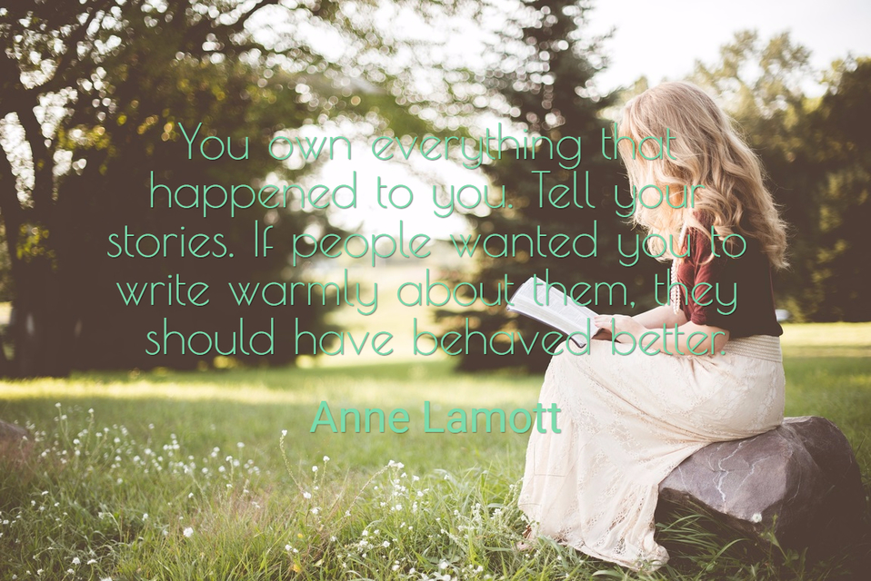 you own everything that happened to you tell your stories if people wanted you to write...
