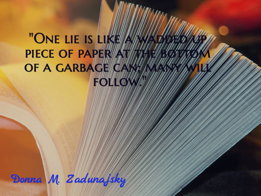 one lie is like a wadded up piece of paper at the bottom of a garbage can many will...