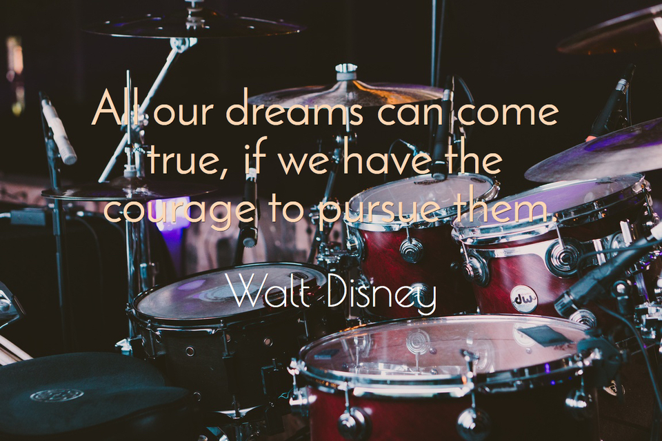 all our dreams can come true if we have the courage to pursue them...