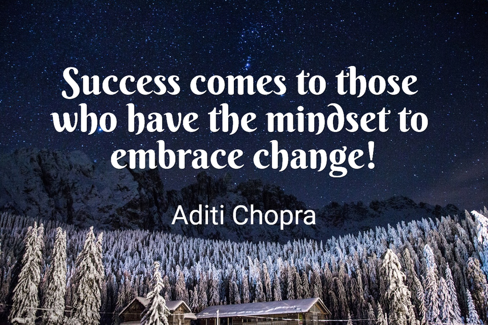 success comes to those who have the mindset to embrace change...