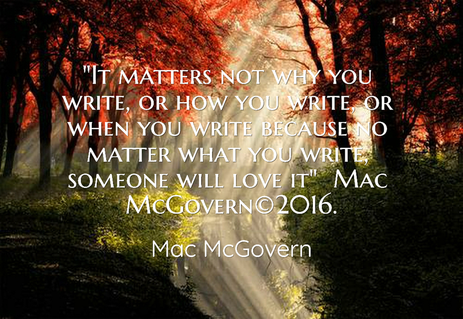 it matters not why you write or how you write or when you write because no matter...