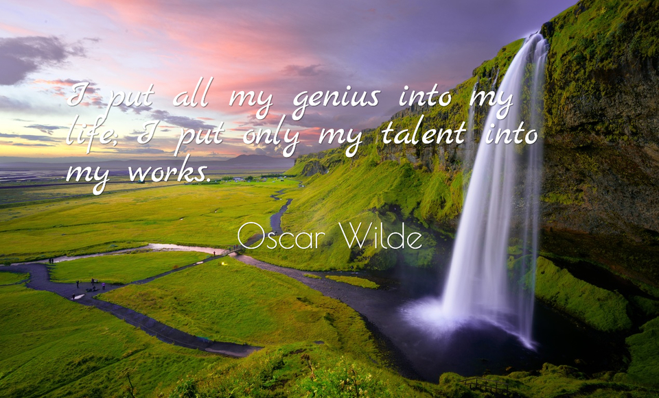 i put all my genius into my life i put only my talent into my works...