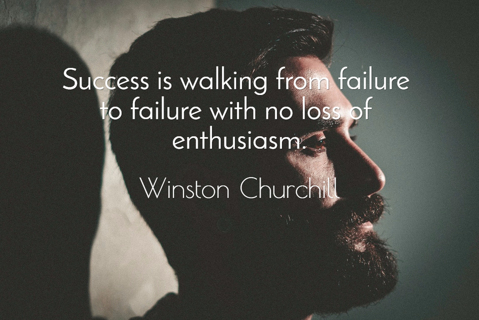 success is walking from failure to failure with no loss of enthusiasm...