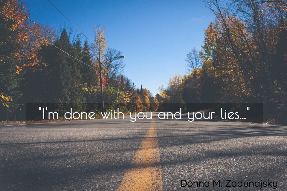 im done with you and your lies...