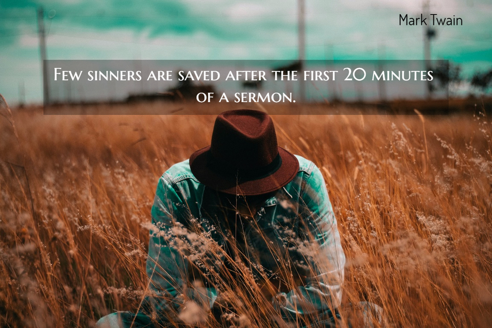 few sinners are saved after the first 20 minutes of a sermon...