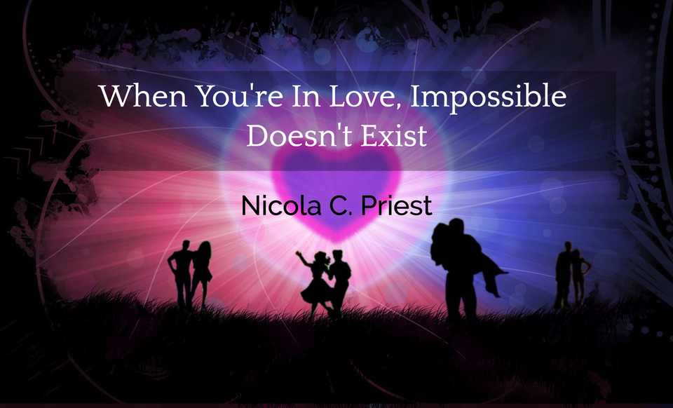 when youre in love impossible doesnt exist...